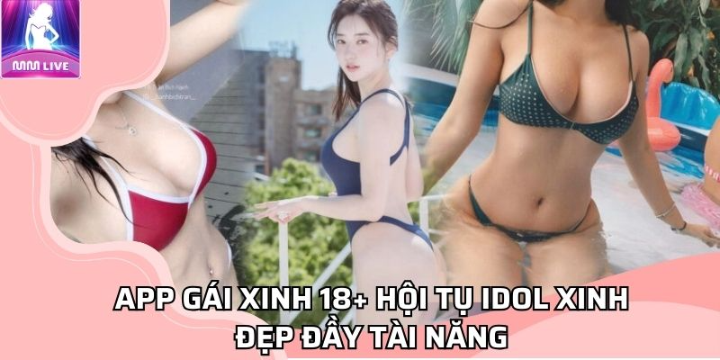 App gái xinh 18+ hội tụ idol xinh đẹp đầy tài năng