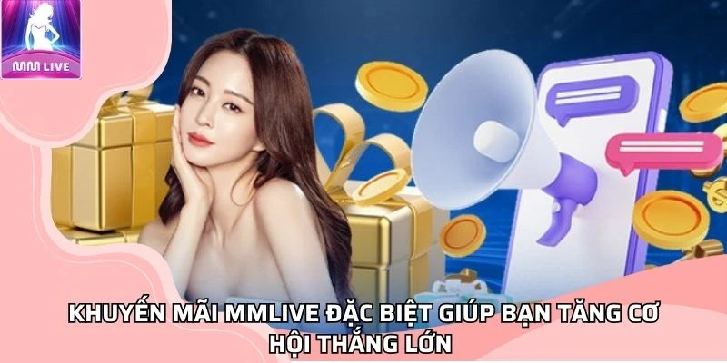 khuyen-mai-mmlive-dac-biet-giup-ban-tang-co-hoi-thang-lon