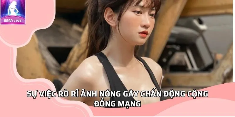 Sự việc rò rỉ ảnh nóng Lê Bống gây chấn động cộng đồng mạng