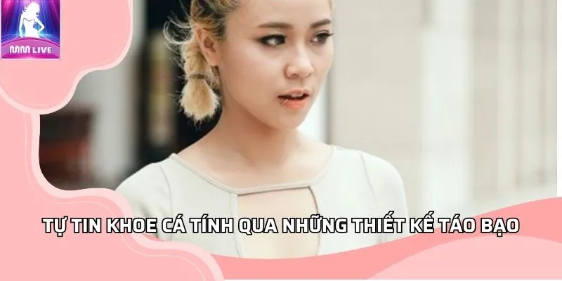 Tự tin khoe cá tính qua những thiết kế táo bạo